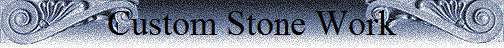 Custom Stone Work